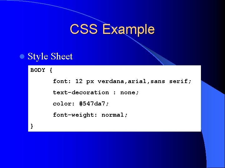 CSS Example l Style Sheet BODY { font: 12 px verdana, arial, sans serif;