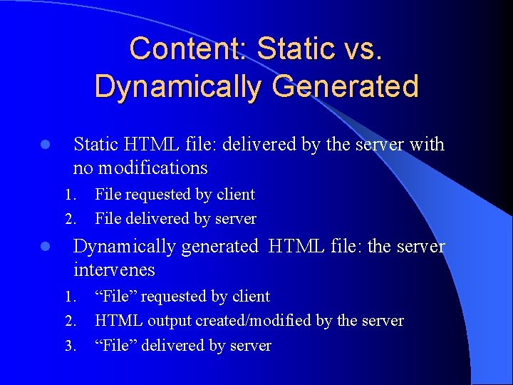 Content: Static vs. Dynamically Generated l Static HTML file: delivered by the server with