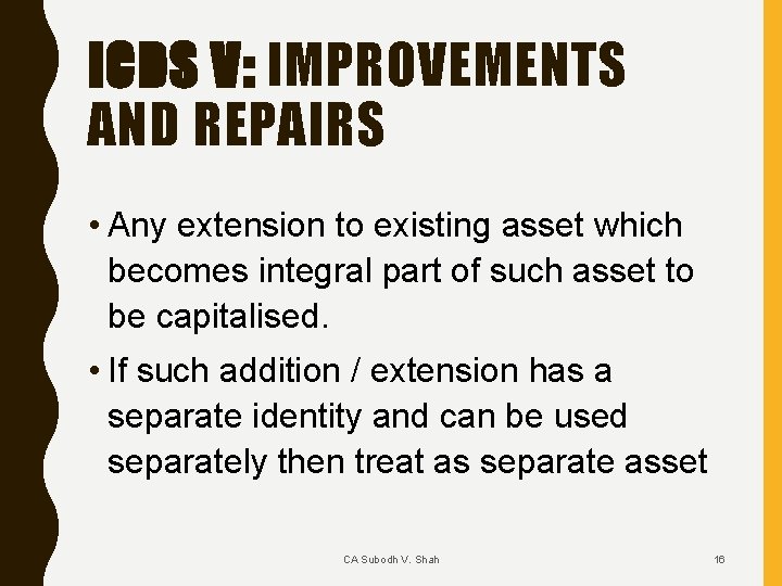 ICDS V: IMPROVEMENTS AND REPAIRS • Any extension to existing asset which becomes integral