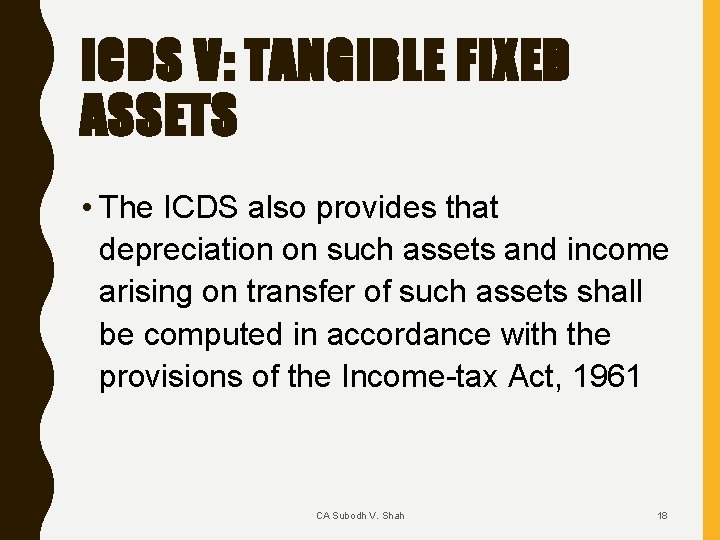 ICDS V: TANGIBLE FIXED ASSETS • The ICDS also provides that depreciation on such