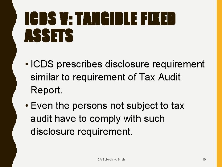 ICDS V: TANGIBLE FIXED ASSETS • ICDS prescribes disclosure requirement similar to requirement of