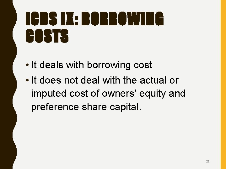 ICDS IX: BORROWING COSTS • It deals with borrowing cost • It does not