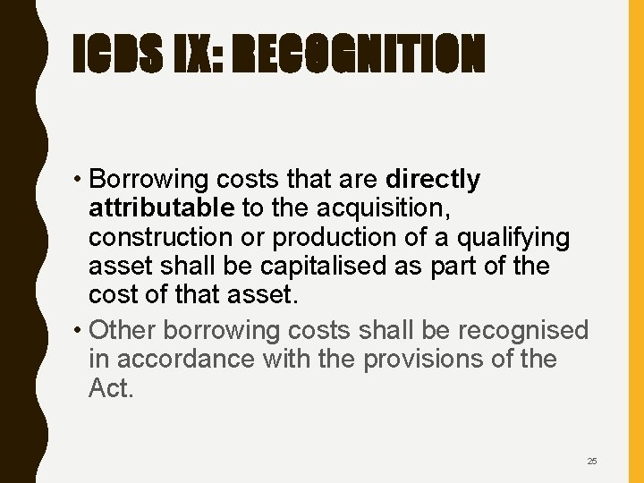 ICDS IX: RECOGNITION • Borrowing costs that are directly attributable to the acquisition, construction