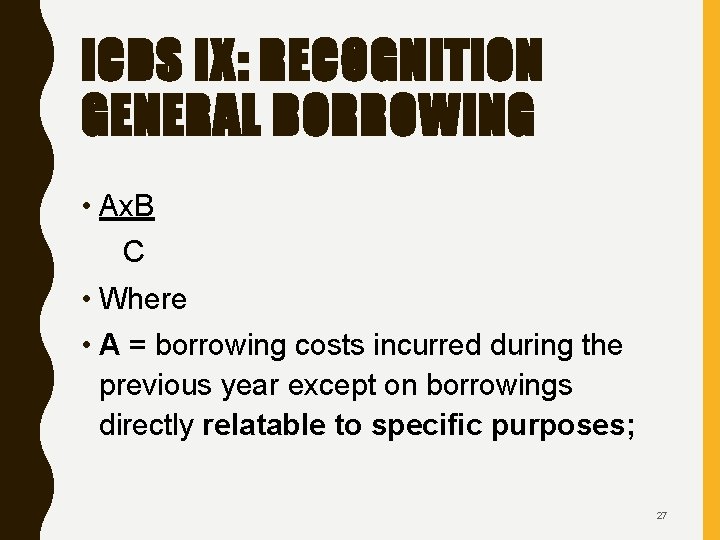 ICDS IX: RECOGNITION GENERAL BORROWING • Ax. B C • Where • A =