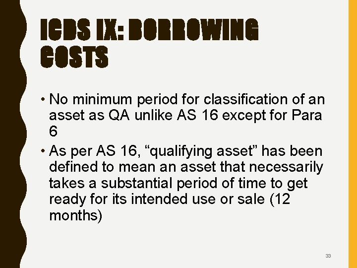 ICDS IX: BORROWING COSTS • No minimum period for classification of an asset as