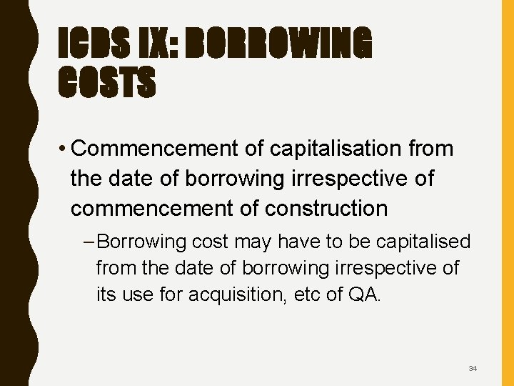 ICDS IX: BORROWING COSTS • Commencement of capitalisation from the date of borrowing irrespective