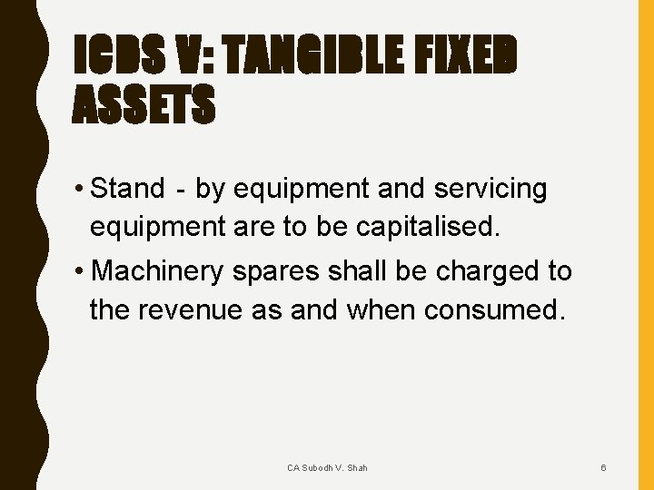 ICDS V: TANGIBLE FIXED ASSETS • Stand‐by equipment and servicing equipment are to be