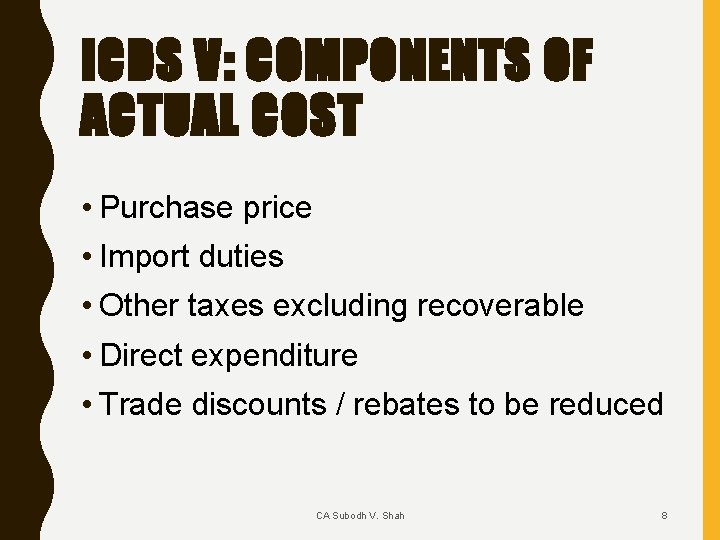 ICDS V: COMPONENTS OF ACTUAL COST • Purchase price • Import duties • Other