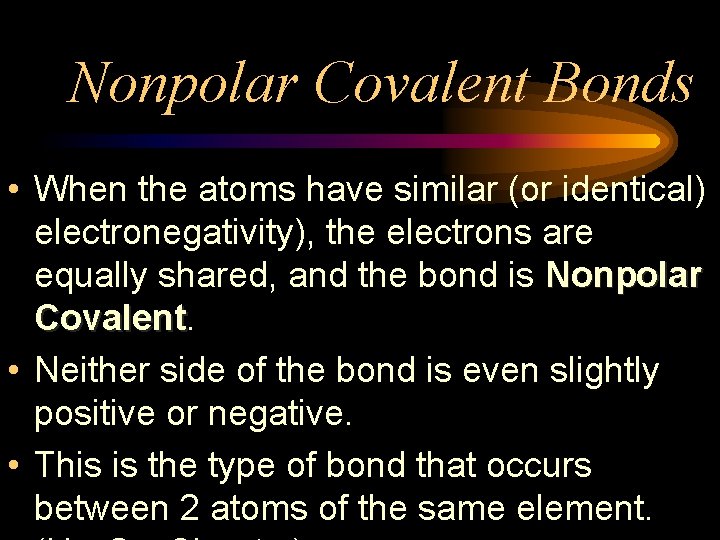 Nonpolar Covalent Bonds • When the atoms have similar (or identical) electronegativity), the electrons