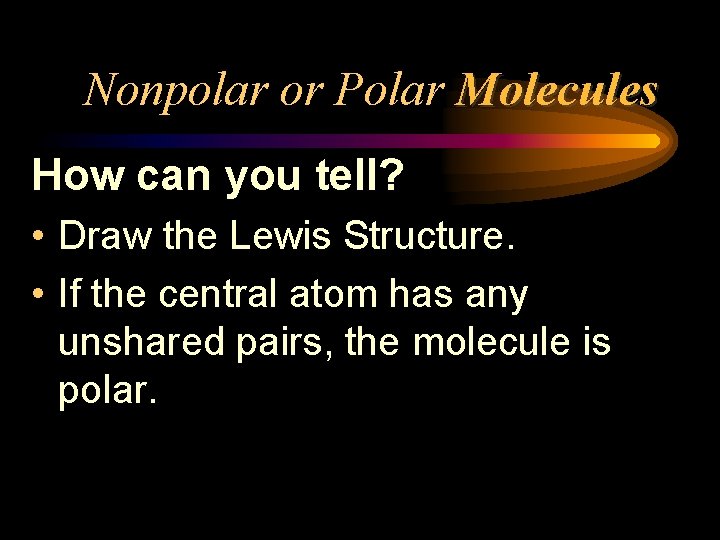 Nonpolar or Polar Molecules How can you tell? • Draw the Lewis Structure. •