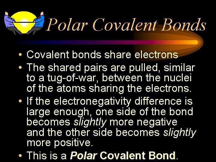 Polar Covalent Bonds • Covalent bonds share electrons • The shared pairs are pulled,