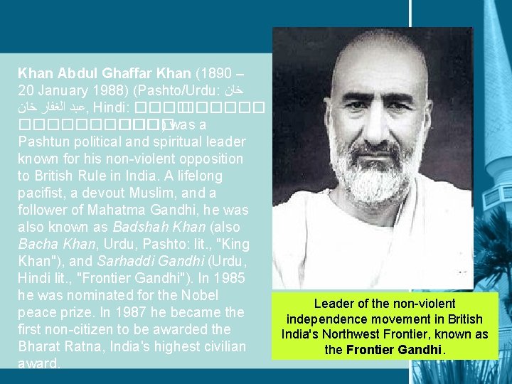 Khan Abdul Ghaffar Khan (1890 – 20 January 1988) (Pashto/Urdu: ﺧﺎﻥ ﻋﺒﺪ ﺍﻟﻐﻔﺎﺭ ﺧﺎﻥ