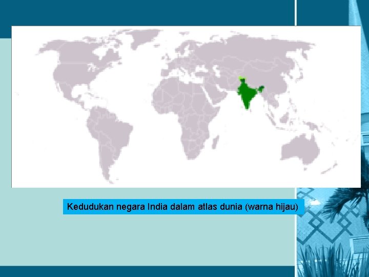 Kedudukan negara India dalam atlas dunia (warna hijau) 