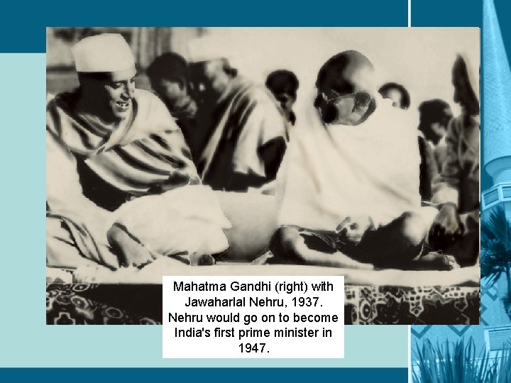 Mahatma Gandhi (right) with Jawaharlal Nehru, 1937. Nehru would go on to become India's