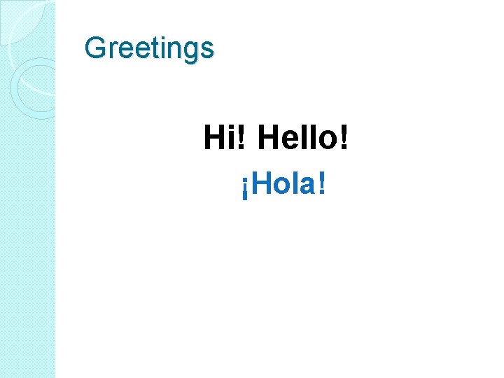 Greetings Hi! Hello! ¡Hola! 