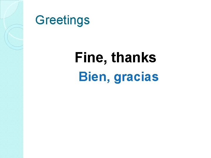 Greetings Fine, thanks Bien, gracias 
