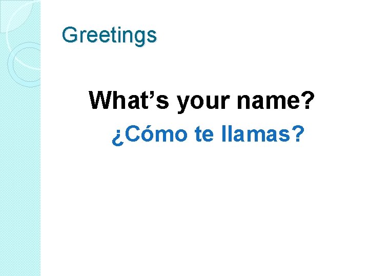 Greetings What’s your name? ¿Cómo te llamas? 