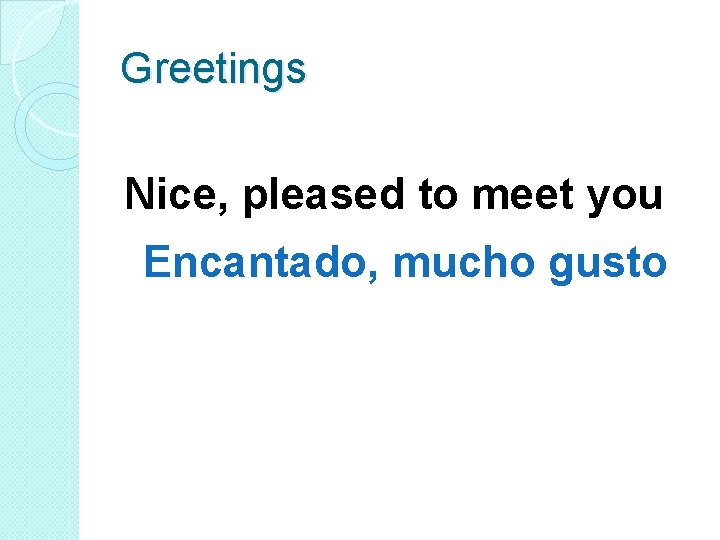 Greetings Nice, pleased to meet you Encantado, mucho gusto 