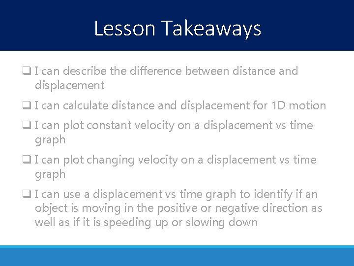 Lesson Takeaways q I can describe the difference between distance and displacement q I