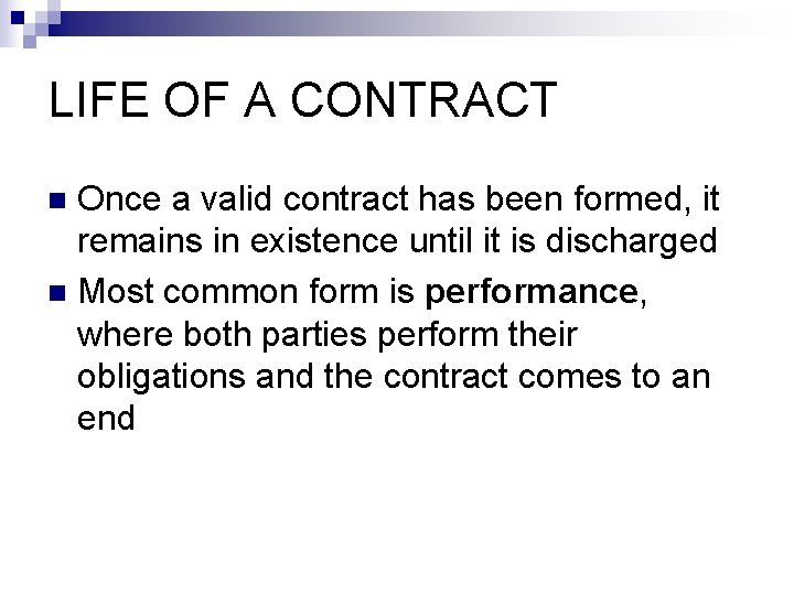 LIFE OF A CONTRACT Once a valid contract has been formed, it remains in
