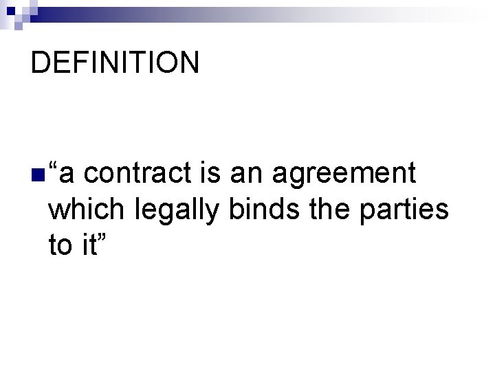 DEFINITION n “a contract is an agreement which legally binds the parties to it”