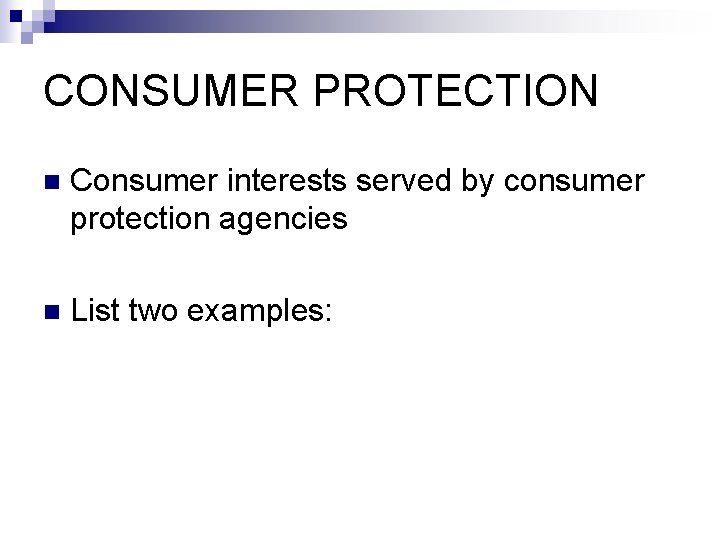 CONSUMER PROTECTION n Consumer interests served by consumer protection agencies n List two examples: