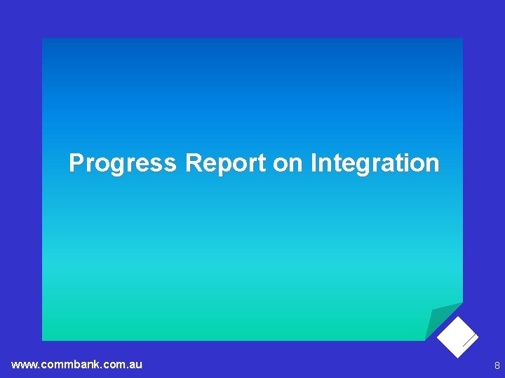 Progress Report on Integration www. commbank. com. au 8 