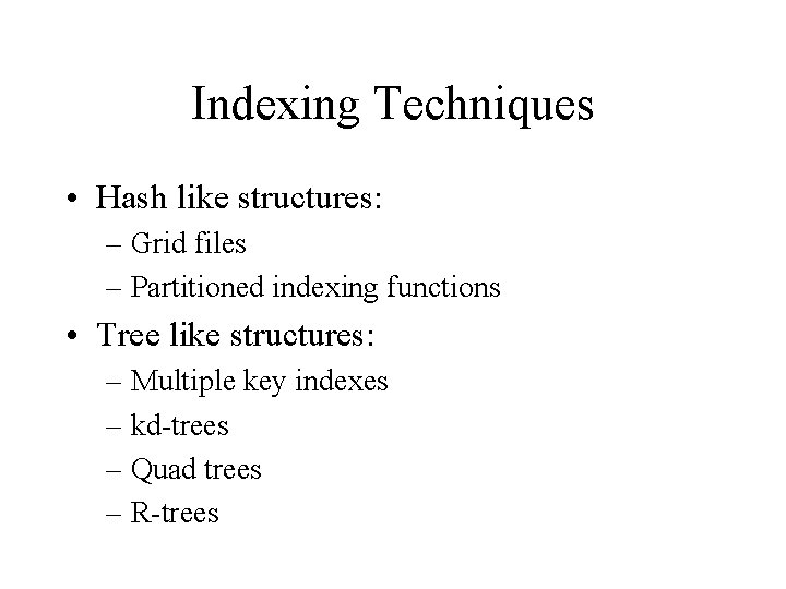 Indexing Techniques • Hash like structures: – Grid files – Partitioned indexing functions •