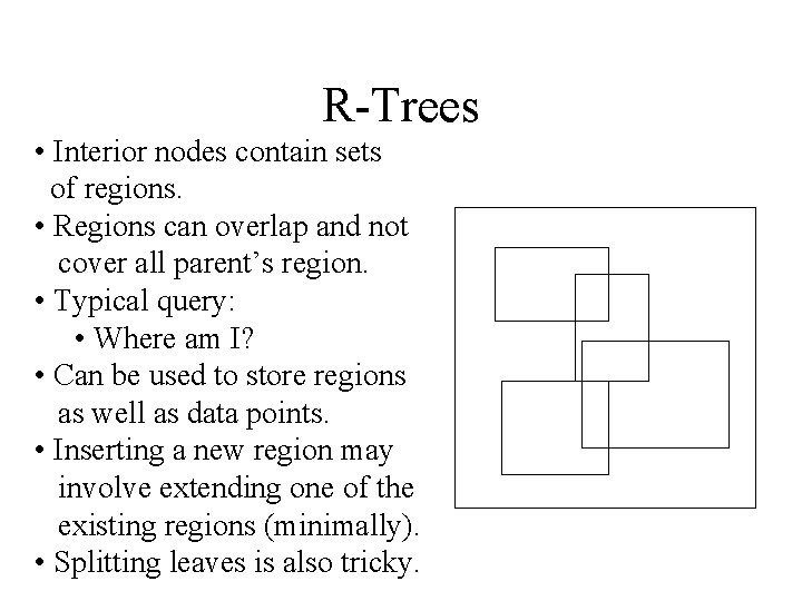 R-Trees • Interior nodes contain sets of regions. • Regions can overlap and not