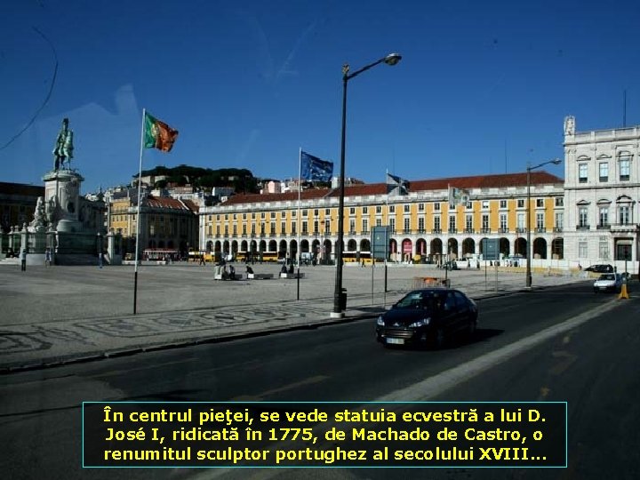 În centrul pieţei, se vede statuia ecvestră a lui D. José I, ridicată în