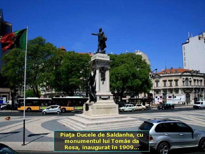Piaţa Ducele de Saldanha, cu monumentul lui Tomás da Rosa, inaugurat în 1909. .