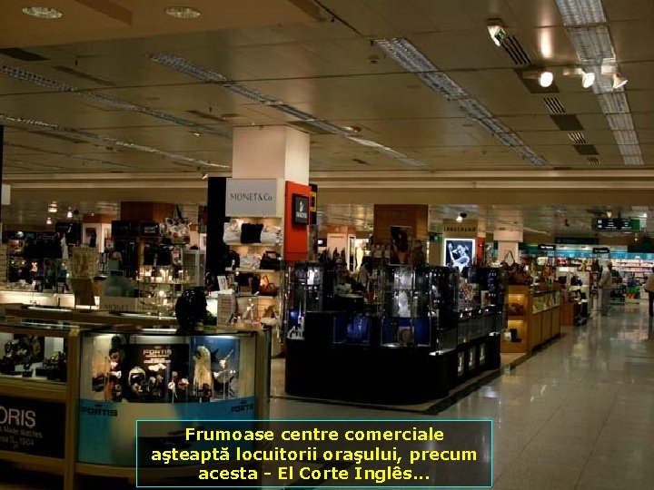 Frumoase centre comerciale aşteaptă locuitorii oraşului, precum acesta - El Corte Inglês. . .