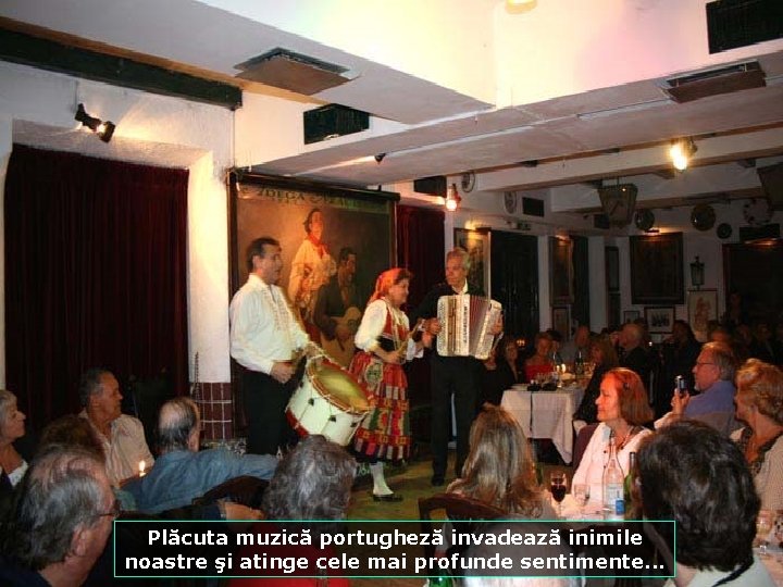 Plăcuta muzică portugheză invadează inimile noastre şi atinge cele mai profunde sentimente. . .