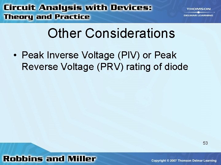 Other Considerations • Peak Inverse Voltage (PIV) or Peak Reverse Voltage (PRV) rating of