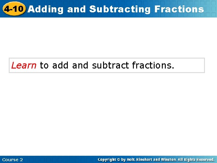 4 -10 Adding and Subtracting Fractions Learn to add and subtract fractions. Course 2