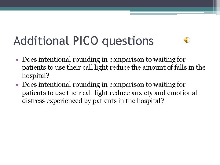 Additional PICO questions • Does intentional rounding in comparison to waiting for patients to