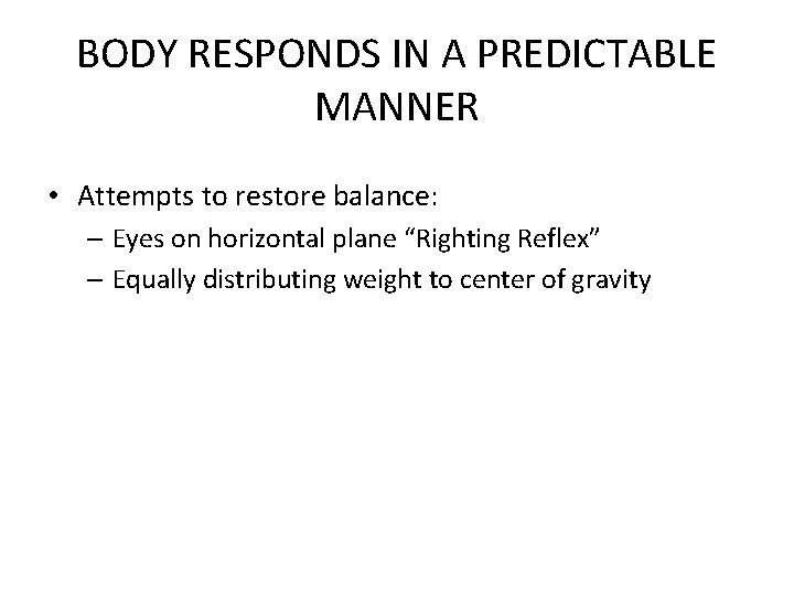 BODY RESPONDS IN A PREDICTABLE MANNER • Attempts to restore balance: – Eyes on