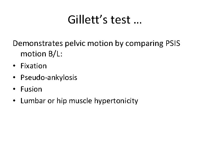 Gillett’s test … Demonstrates pelvic motion by comparing PSIS motion B/L: • • Fixation