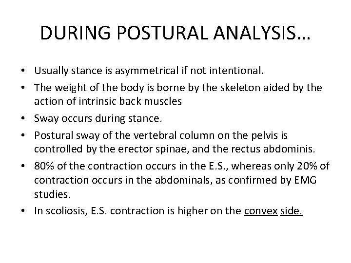 DURING POSTURAL ANALYSIS… • Usually stance is asymmetrical if not intentional. • The weight