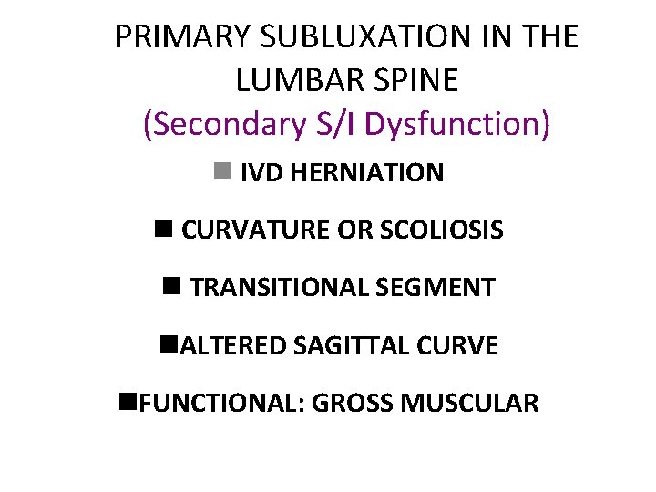 PRIMARY SUBLUXATION IN THE LUMBAR SPINE (Secondary S/I Dysfunction) n IVD HERNIATION n CURVATURE