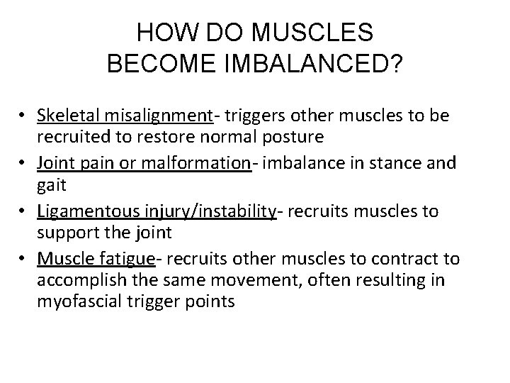 HOW DO MUSCLES BECOME IMBALANCED? • Skeletal misalignment- triggers other muscles to be recruited