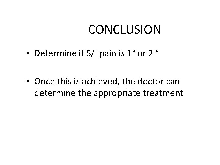 CONCLUSION • Determine if S/I pain is 1° or 2 ° • Once this