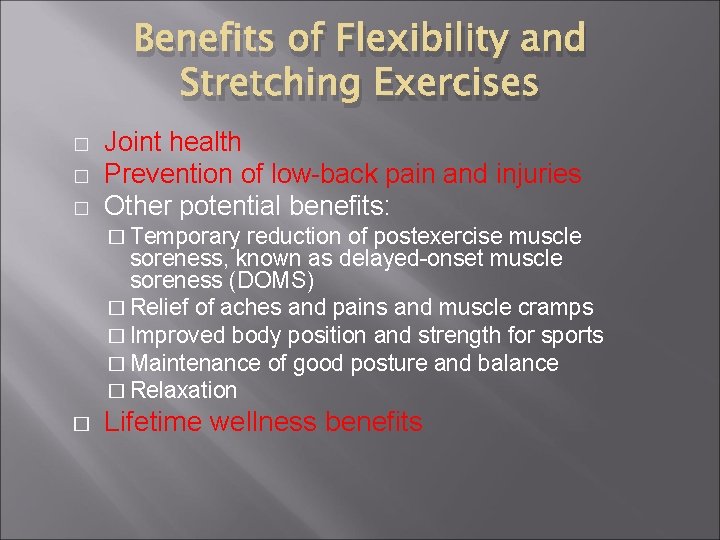 Benefits of Flexibility and Stretching Exercises � � � Joint health Prevention of low-back