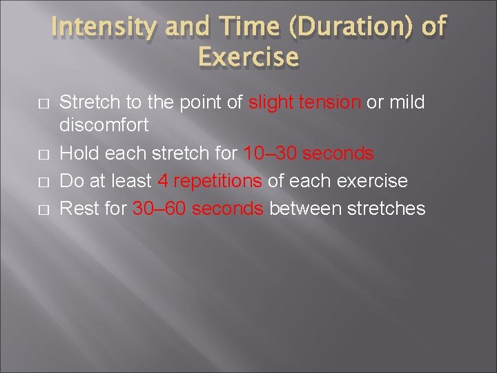 Intensity and Time (Duration) of Exercise � � Stretch to the point of slight