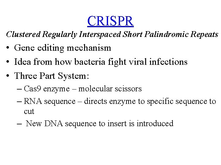 CRISPR Clustered Regularly Interspaced Short Palindromic Repeats • Gene editing mechanism • Idea from