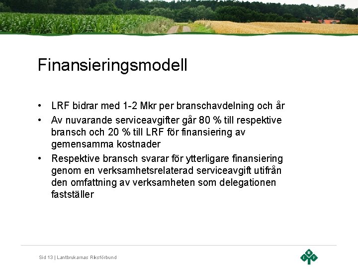 Finansieringsmodell • LRF bidrar med 1 -2 Mkr per branschavdelning och år • Av