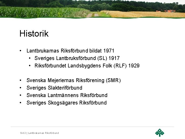Historik • Lantbrukarnas Riksförbund bildat 1971 • Sveriges Lantbruksförbund (SL) 1917 • Riksförbundet Landsbygdens
