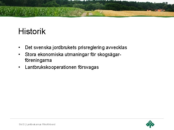Historik • Det svenska jordbrukets prisreglering avvecklas • Stora ekonomiska utmaningar för skogsägarföreningarna •