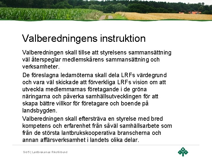 Valberedningens instruktion Valberedningen skall tillse att styrelsens sammansättning väl återspeglar medlemskårens sammansättning och verksamheter.