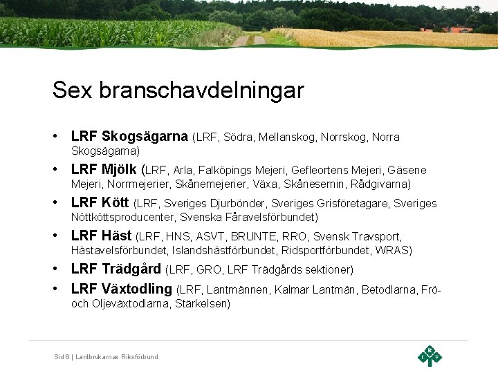 Sex branschavdelningar • LRF Skogsägarna (LRF, Södra, Mellanskog, Norra Skogsägarna) • LRF Mjölk (LRF,